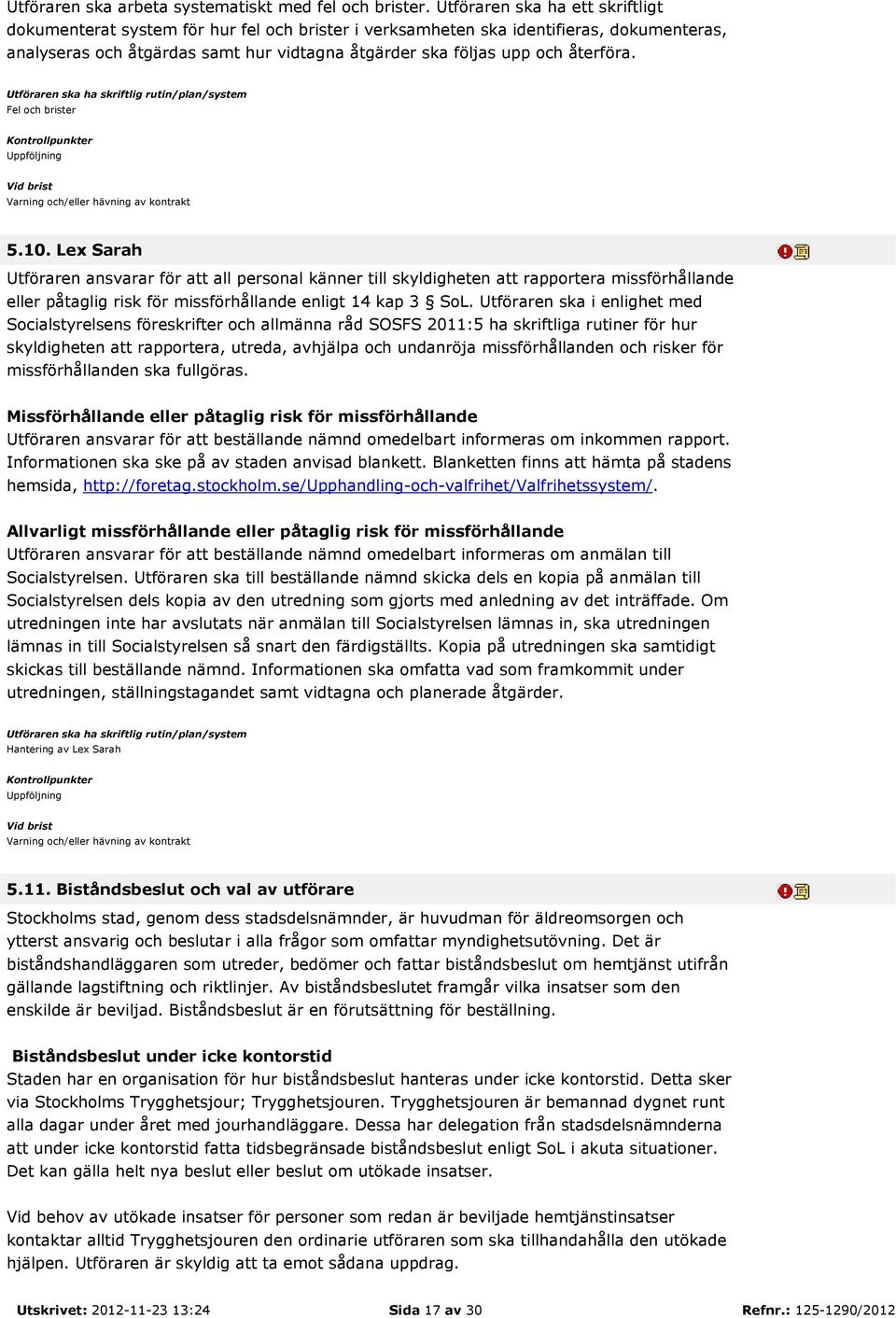 återföra. Fel och brister 5.10. Lex Sarah Utföraren ansvarar för att all personal känner till skyldigheten att rapportera missförhållande eller påtaglig risk för missförhållande enligt 14 kap 3 SoL.