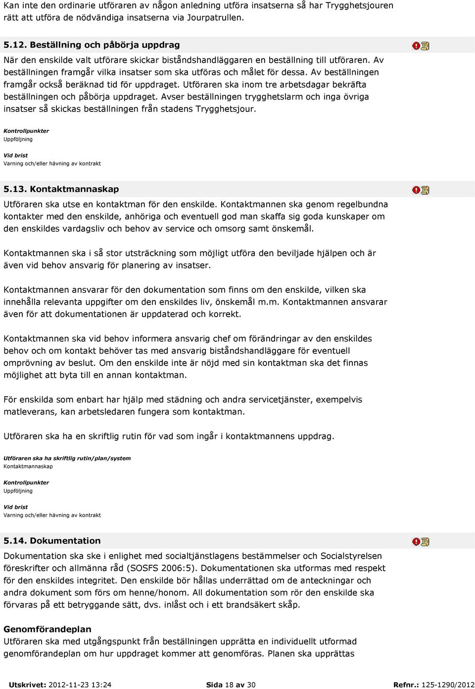 Av beställningen framgår också beräknad tid för uppdraget. Utföraren ska inom tre arbetsdagar bekräfta beställningen och påbörja uppdraget.