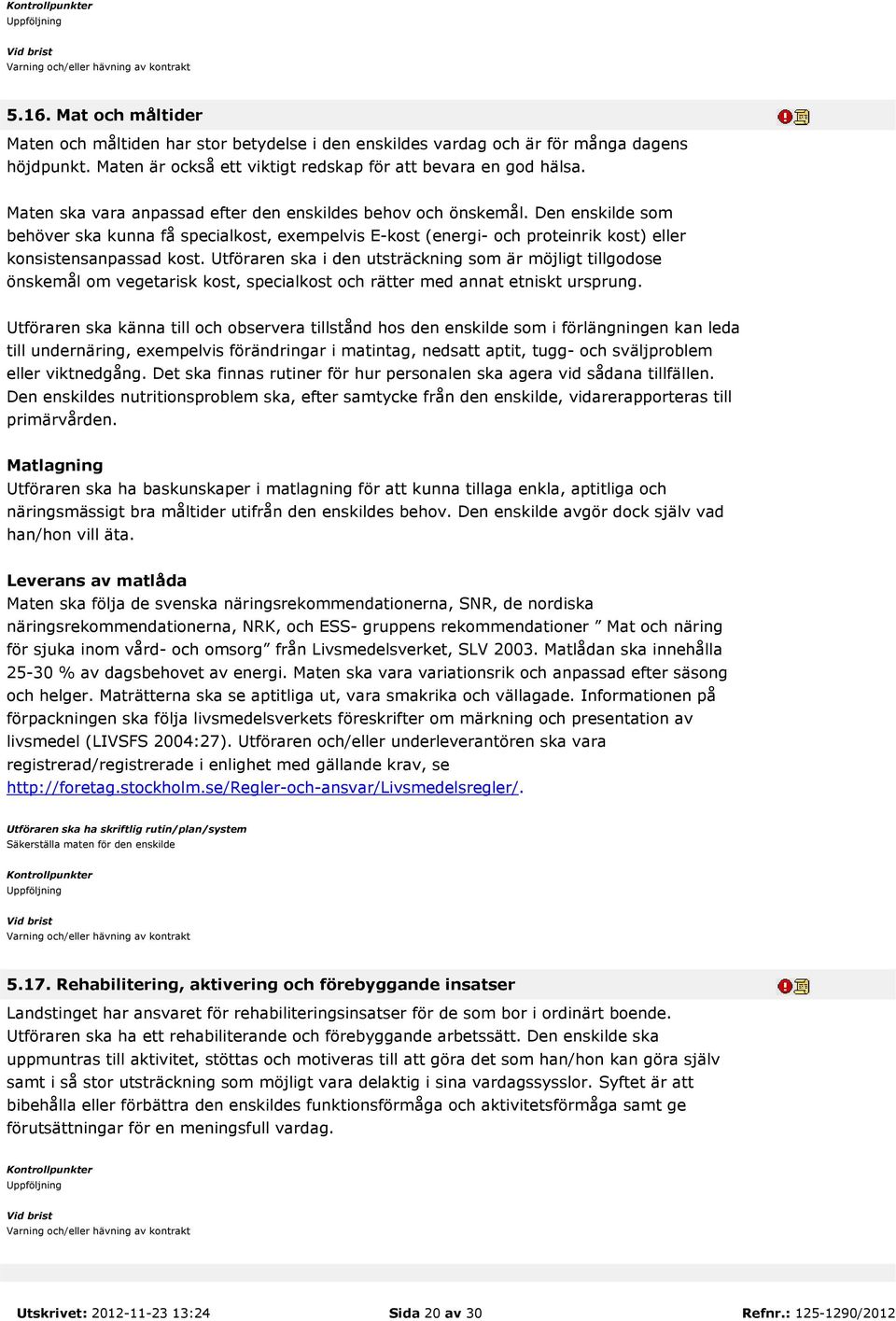 Utföraren ska i den utsträckning som är möjligt tillgodose önskemål om vegetarisk kost, specialkost och rätter med annat etniskt ursprung.