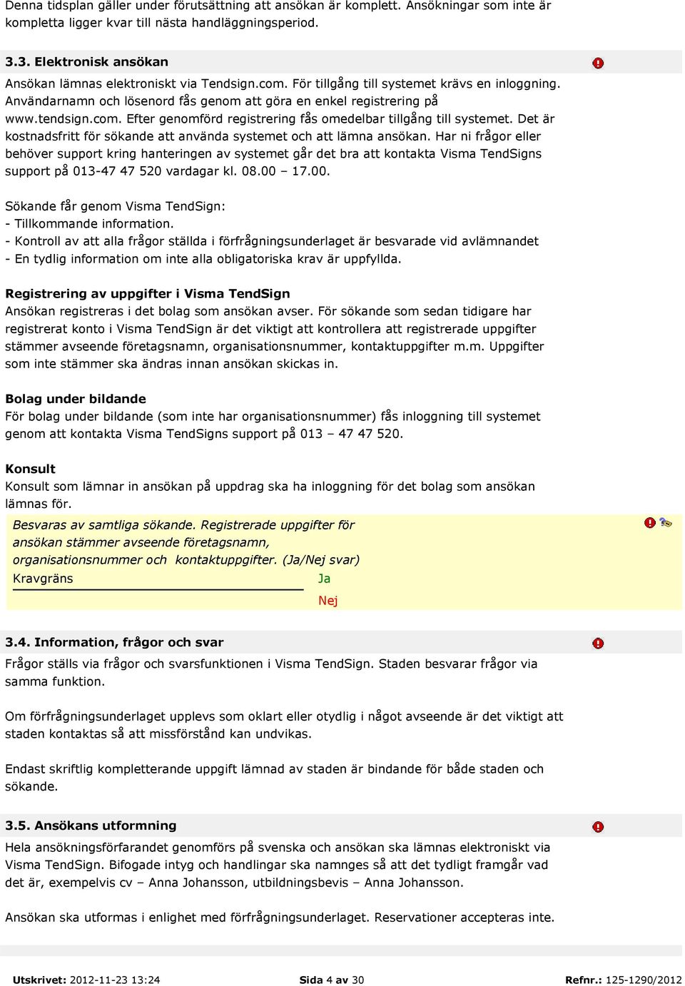 com. Efter genomförd registrering fås omedelbar tillgång till systemet. Det är kostnadsfritt för sökande att använda systemet och att lämna ansökan.