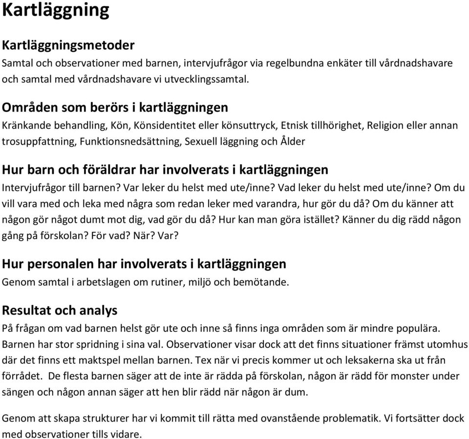 Ålder Hur barn och föräldrar har involverats i kartläggningen Intervjufrågor till barnen? Var leker du helst med ute/inne? Vad leker du helst med ute/inne?