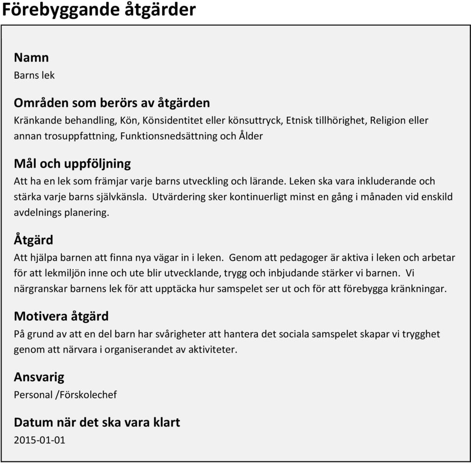 Utvärdering sker kontinuerligt minst en gång i månaden vid enskild avdelnings planering. Åtgärd Att hjälpa barnen att finna nya vägar in i leken.