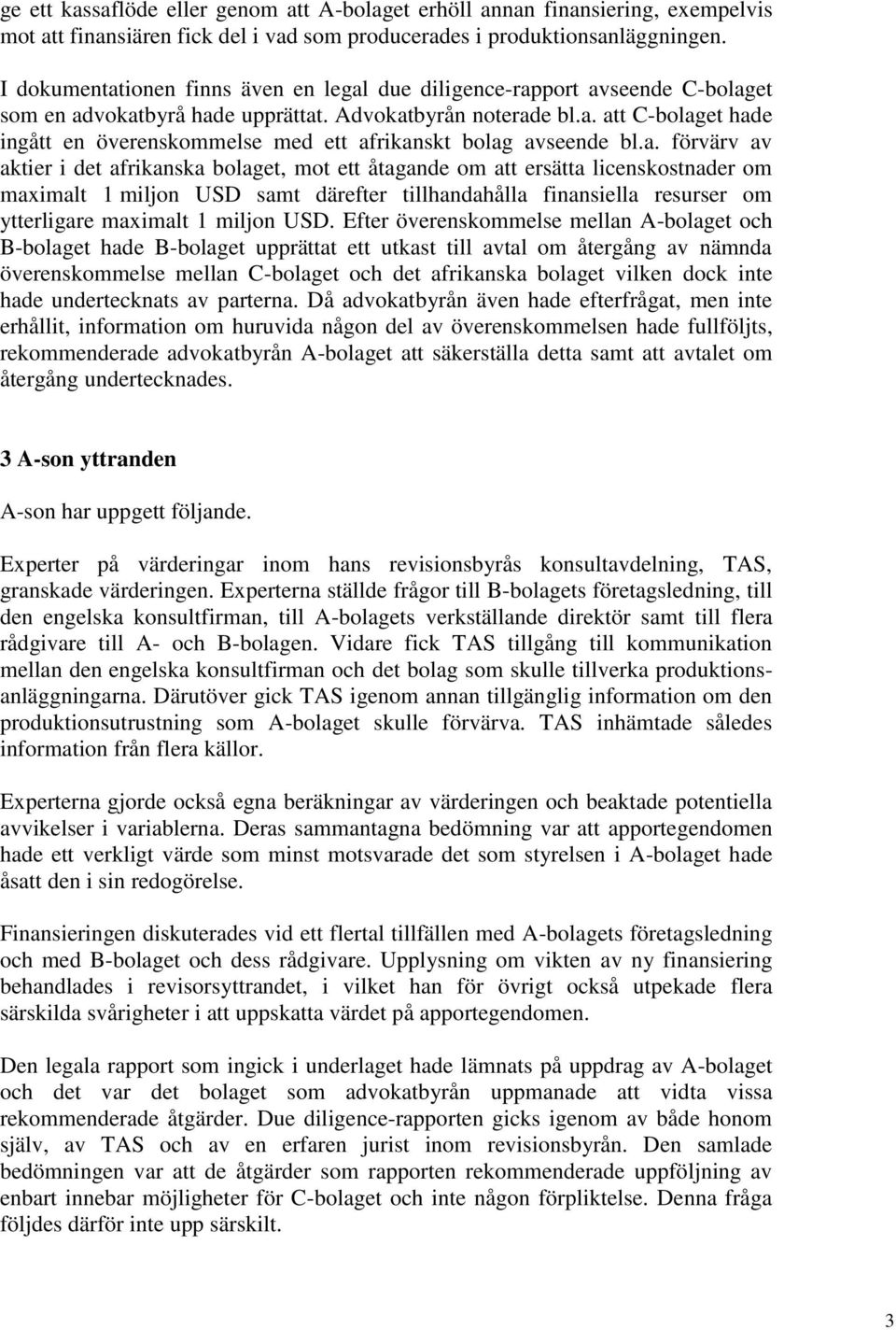 a. förvärv av aktier i det afrikanska bolaget, mot ett åtagande om att ersätta licenskostnader om maximalt 1 miljon USD samt därefter tillhandahålla finansiella resurser om ytterligare maximalt 1