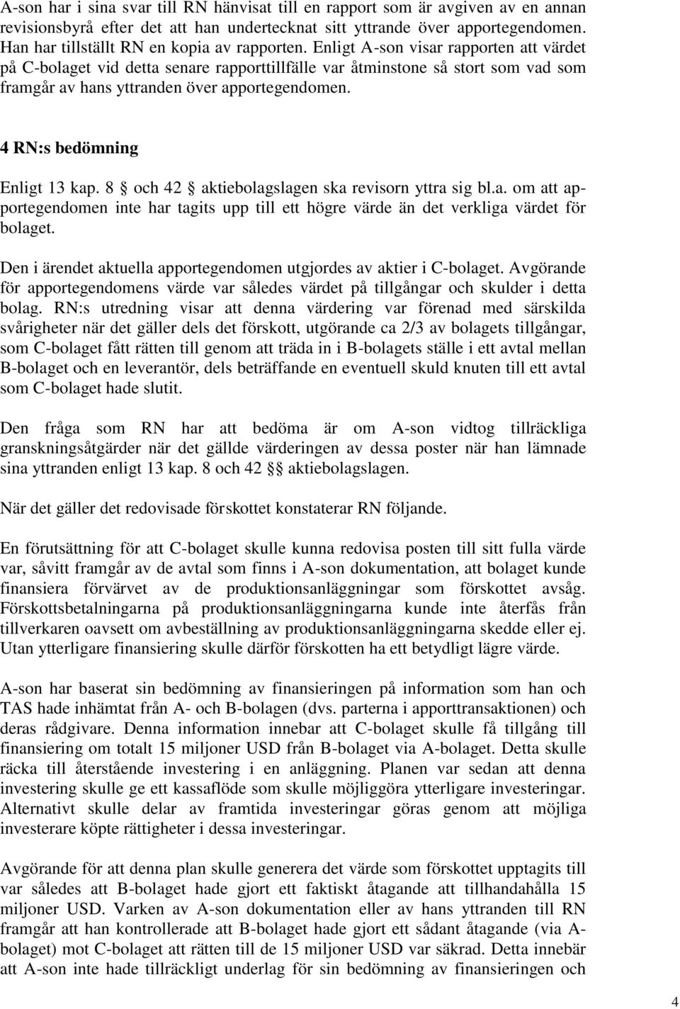 Enligt A-son visar rapporten att värdet på C-bolaget vid detta senare rapporttillfälle var åtminstone så stort som vad som framgår av hans yttranden över apportegendomen.