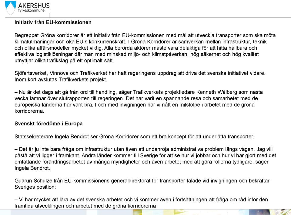 Alla berörda aktörer måste vara delaktiga för att hitta hållbara och effektiva logistiklösningar där man med minskad miljö- och klimatpåverkan, hög säkerhet och hög kvalitet utnyttjar olika