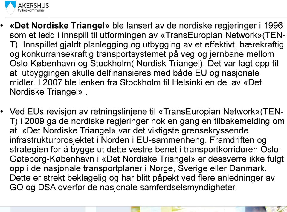 Det var lagt opp til at utbyggingen skulle delfinansieres med både EU og nasjonale midler. I 2007 ble lenken fra Stockholm til Helsinki en del av «Det Nordiske Triangel».