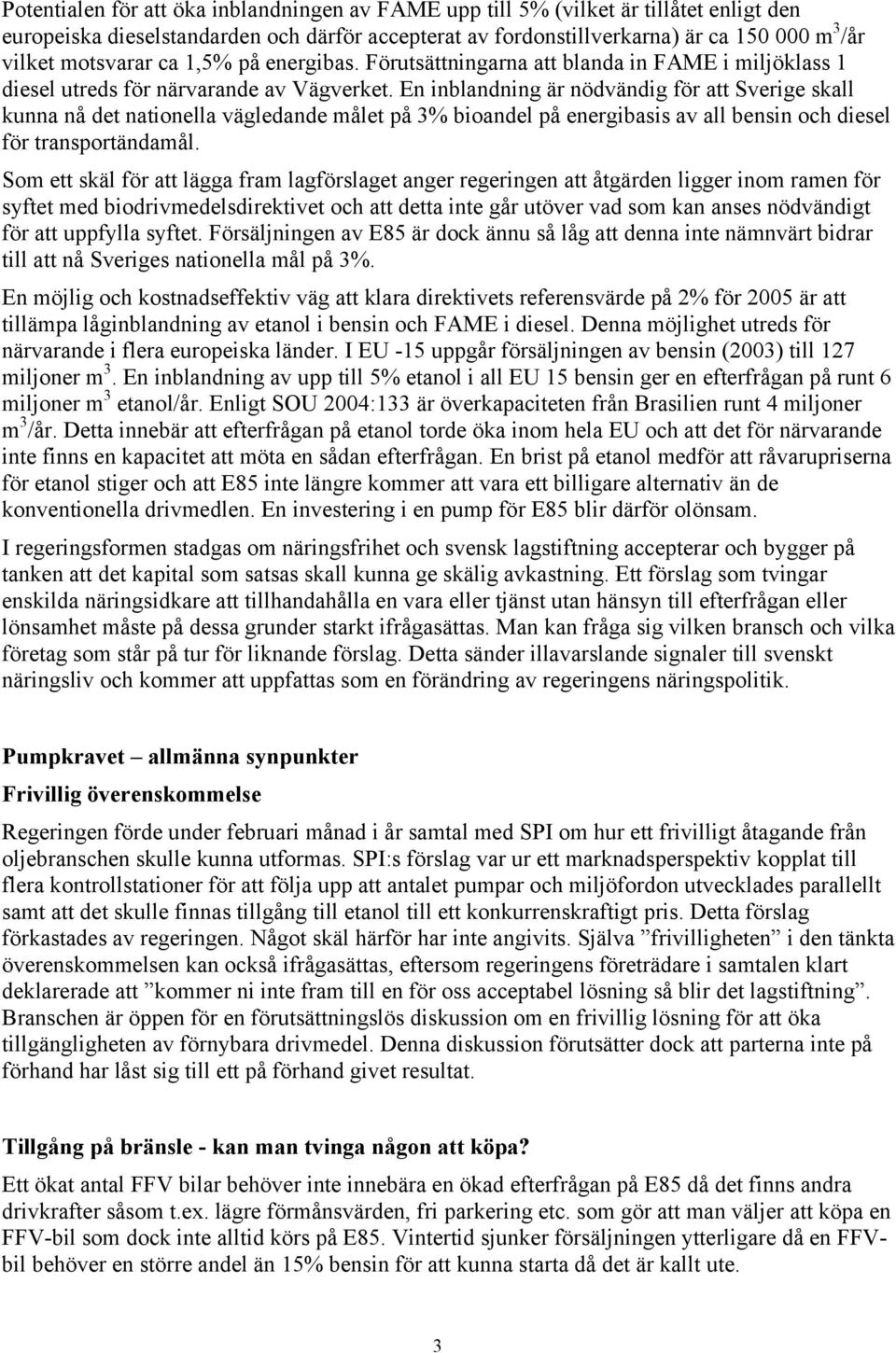 En inblandning är nödvändig för att Sverige skall kunna nå det nationella vägledande målet på 3% bioandel på energibasis av all bensin och diesel för transportändamål.