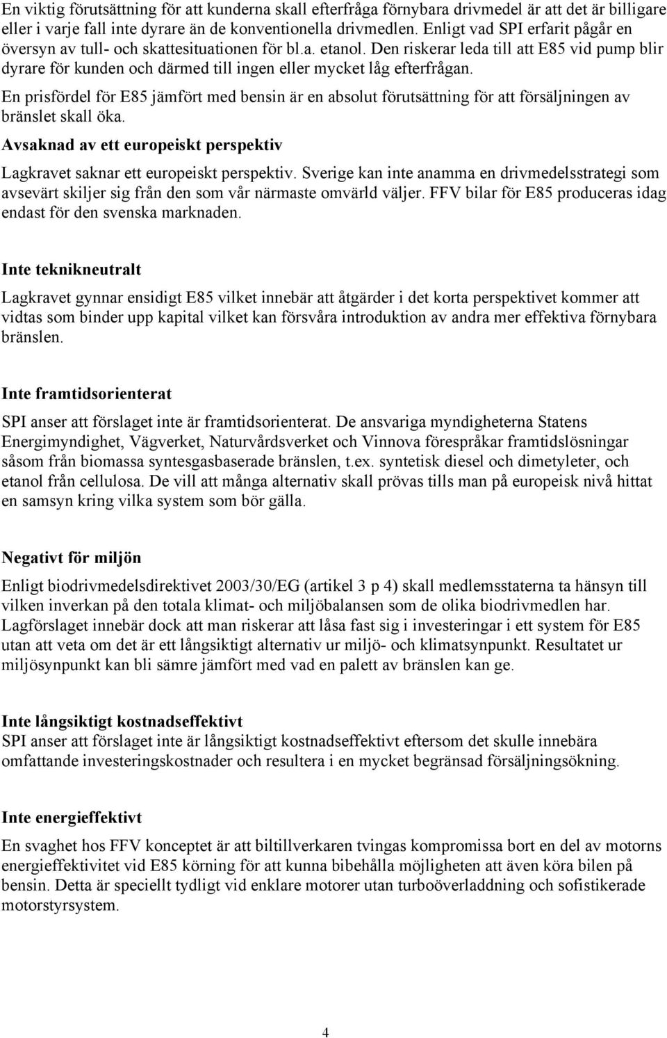 Den riskerar leda till att E85 vid pump blir dyrare för kunden och därmed till ingen eller mycket låg efterfrågan.