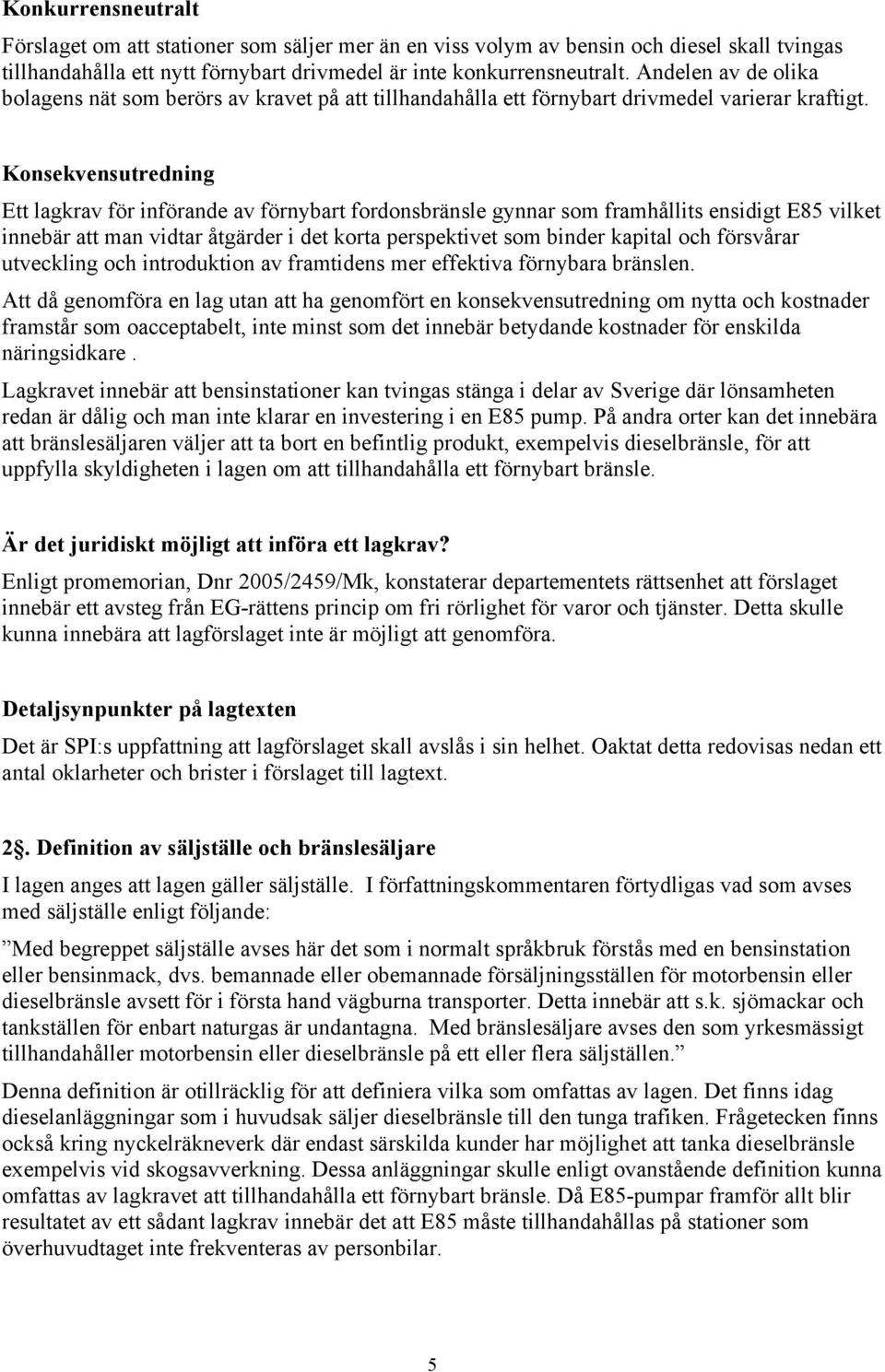 Konsekvensutredning Ett lagkrav för införande av förnybart fordonsbränsle gynnar som framhållits ensidigt E85 vilket innebär att man vidtar åtgärder i det korta perspektivet som binder kapital och