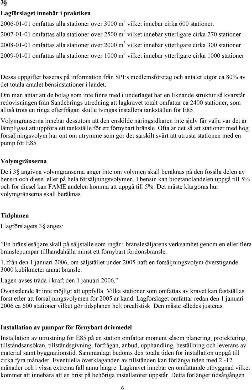 2009-01-01 omfattas alla stationer över 1000 m 3 vilket innebär ytterligare cirka 1000 stationer Dessa uppgifter baseras på information från SPI:s medlemsföretag och antalet utgör ca 80% av det