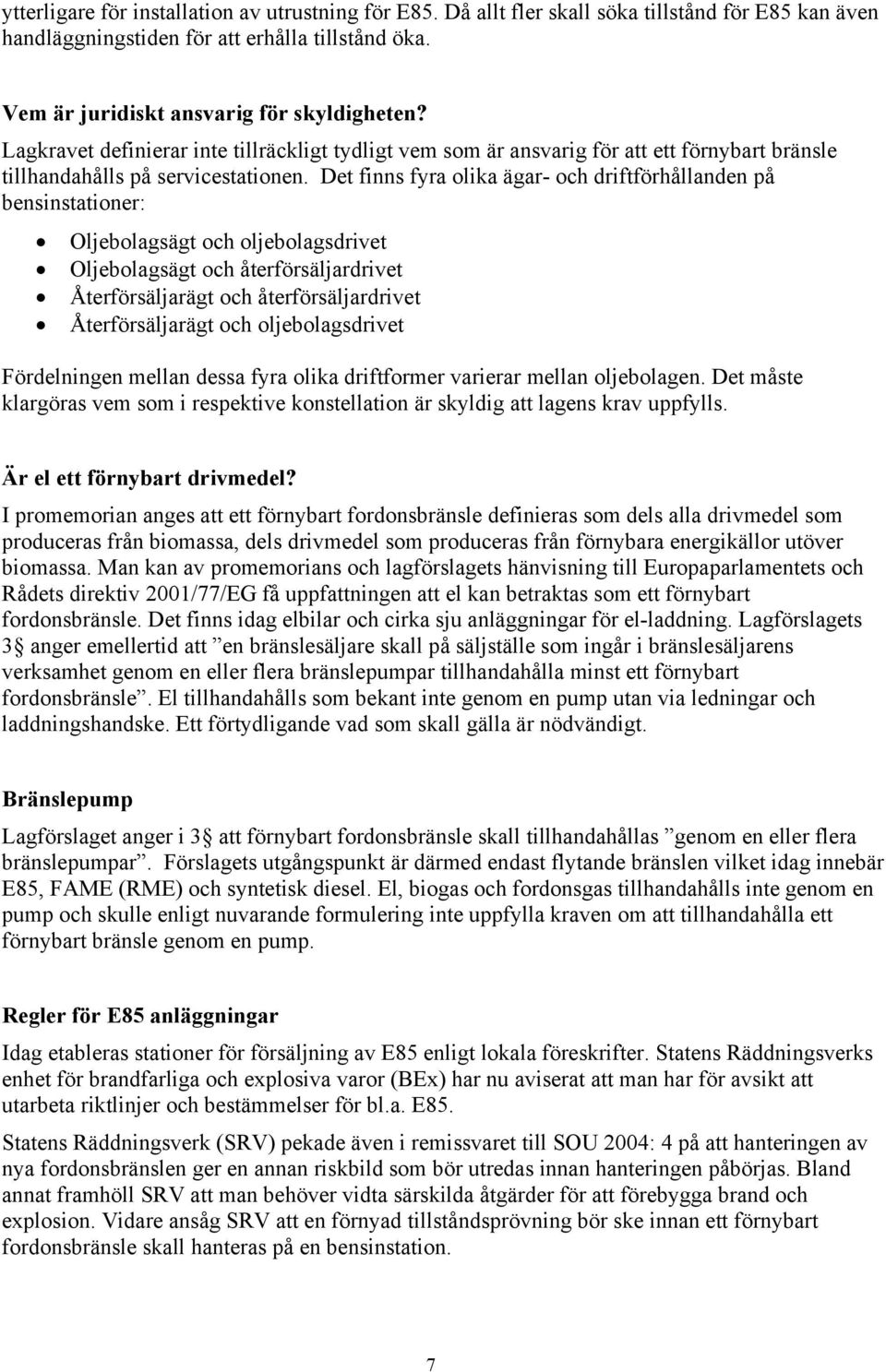 Det finns fyra olika ägar- och driftförhållanden på bensinstationer: Oljebolagsägt och oljebolagsdrivet Oljebolagsägt och återförsäljardrivet Återförsäljarägt och återförsäljardrivet Återförsäljarägt