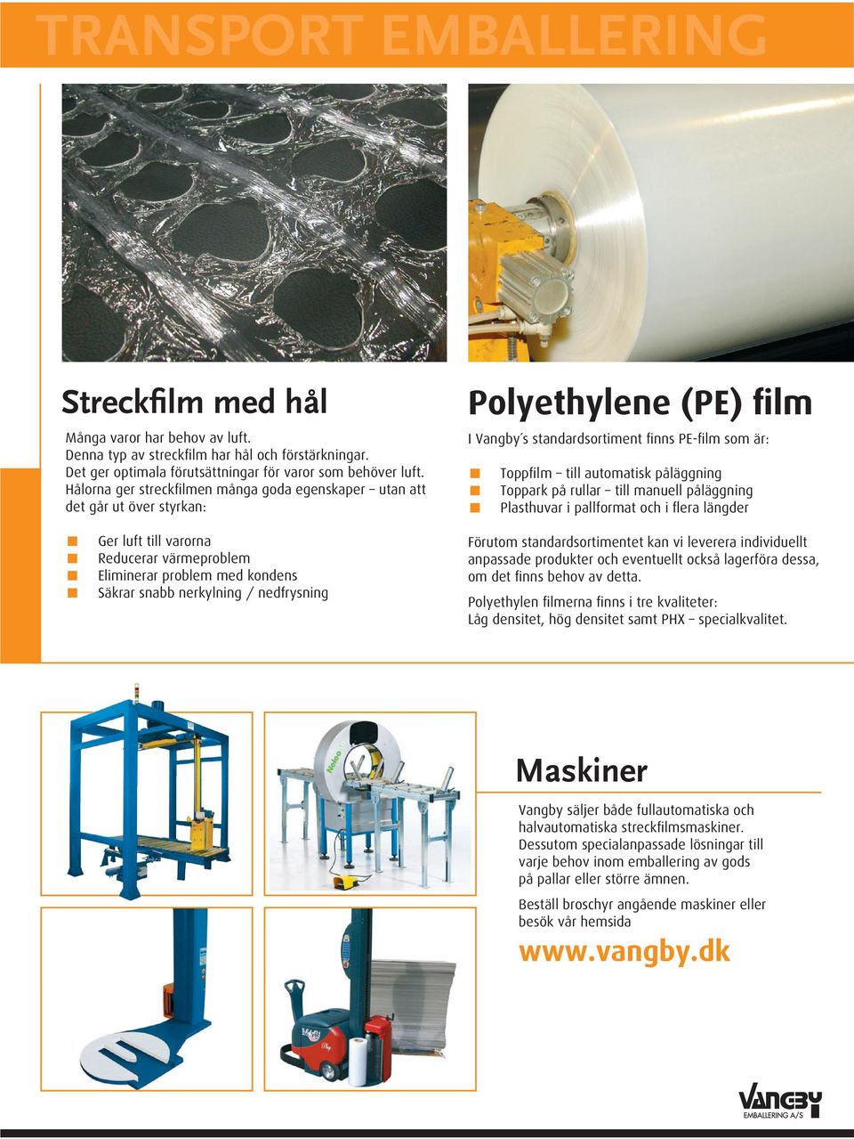 på rullar till manuell påläggning Plasthuvar i pallformat och i flera längder Ger luft till varorna Reducerar värmeproblem Eliminerar problem med kondens Säkrar snabb nerkylning / nedfrysning Förutom