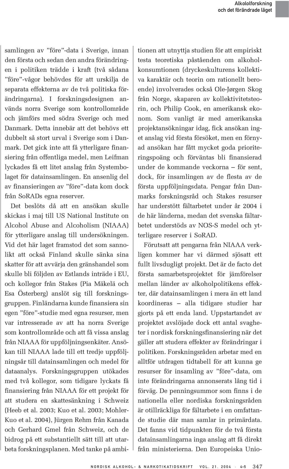 Detta innebär att det behövs ett dubbelt så stort urval i Sverige som i Danmark.