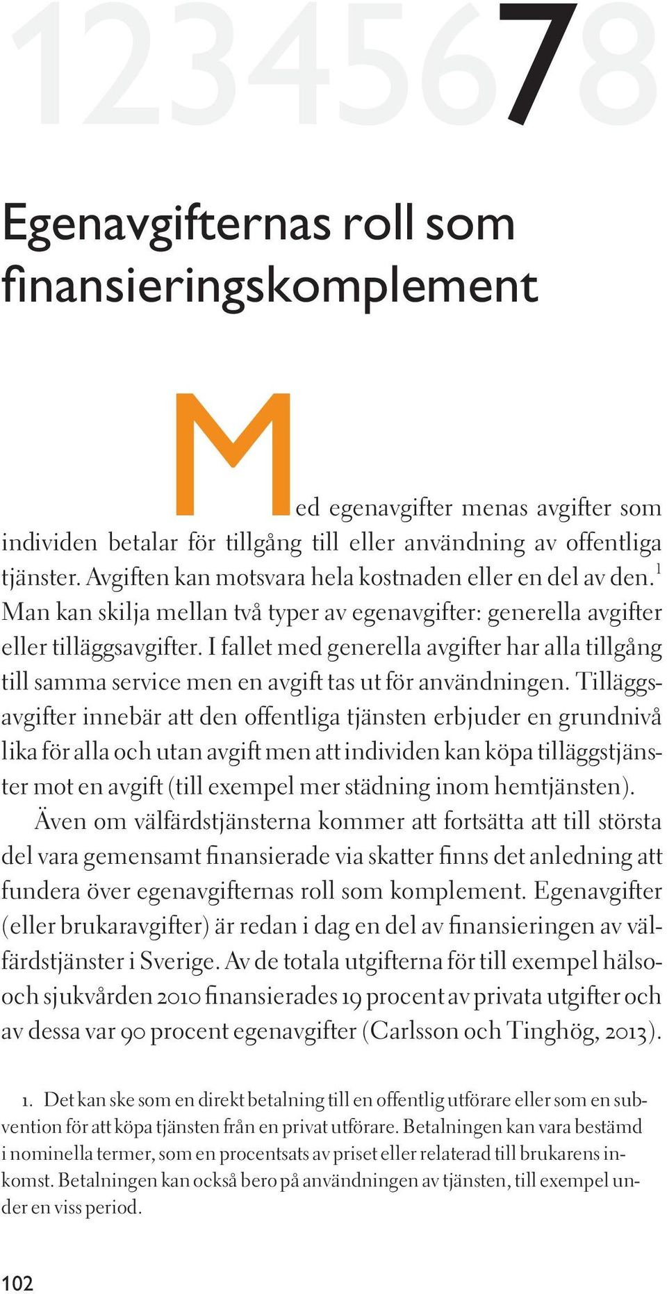 I fallet med generella avgifter har alla tillgång till samma service men en avgift tas ut för användningen.