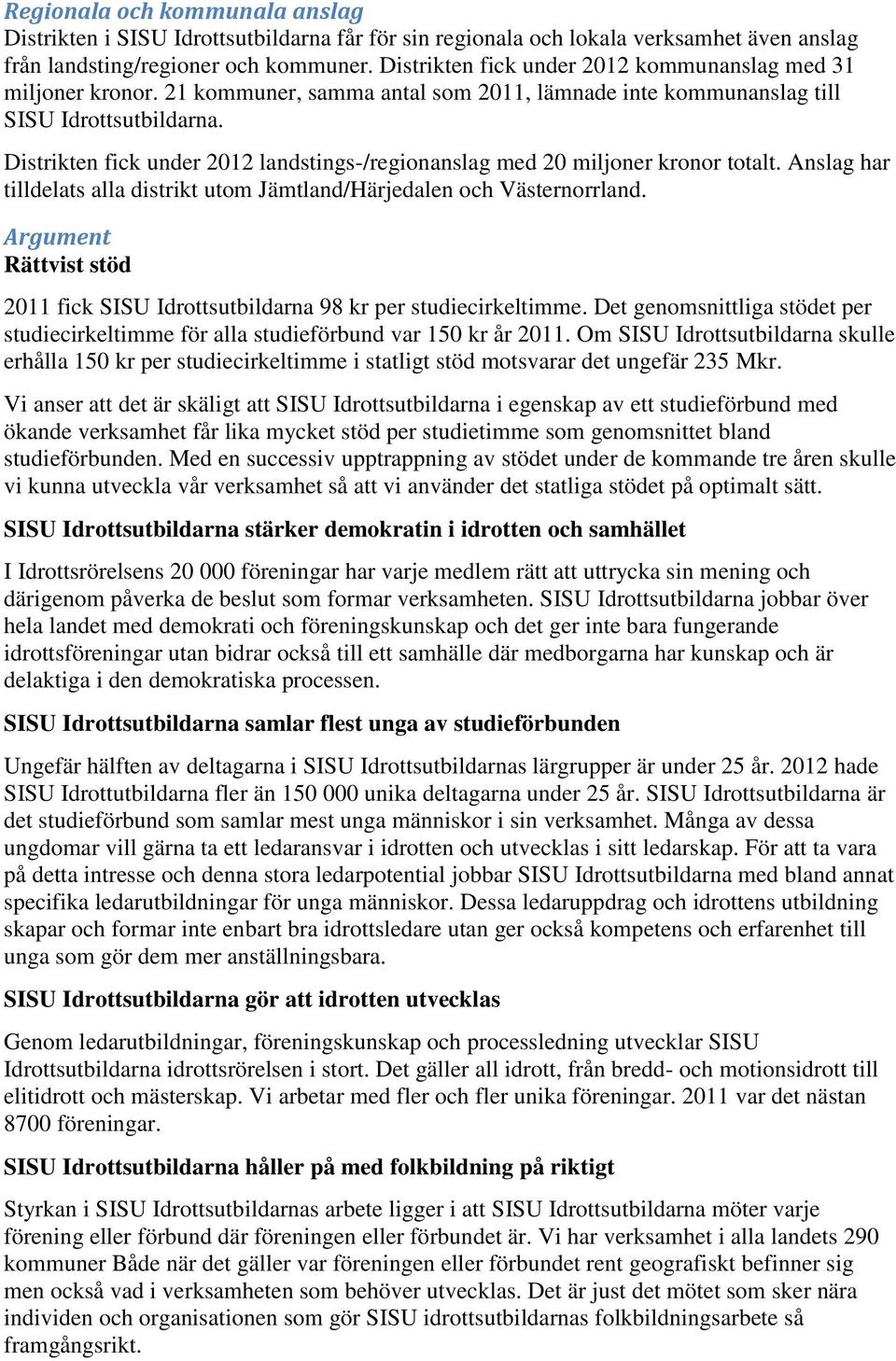 Distrikten fick under 2012 landstings-/regionanslag med 20 miljoner kronor totalt. Anslag har tilldelats alla distrikt utom Jämtland/Härjedalen och Västernorrland.