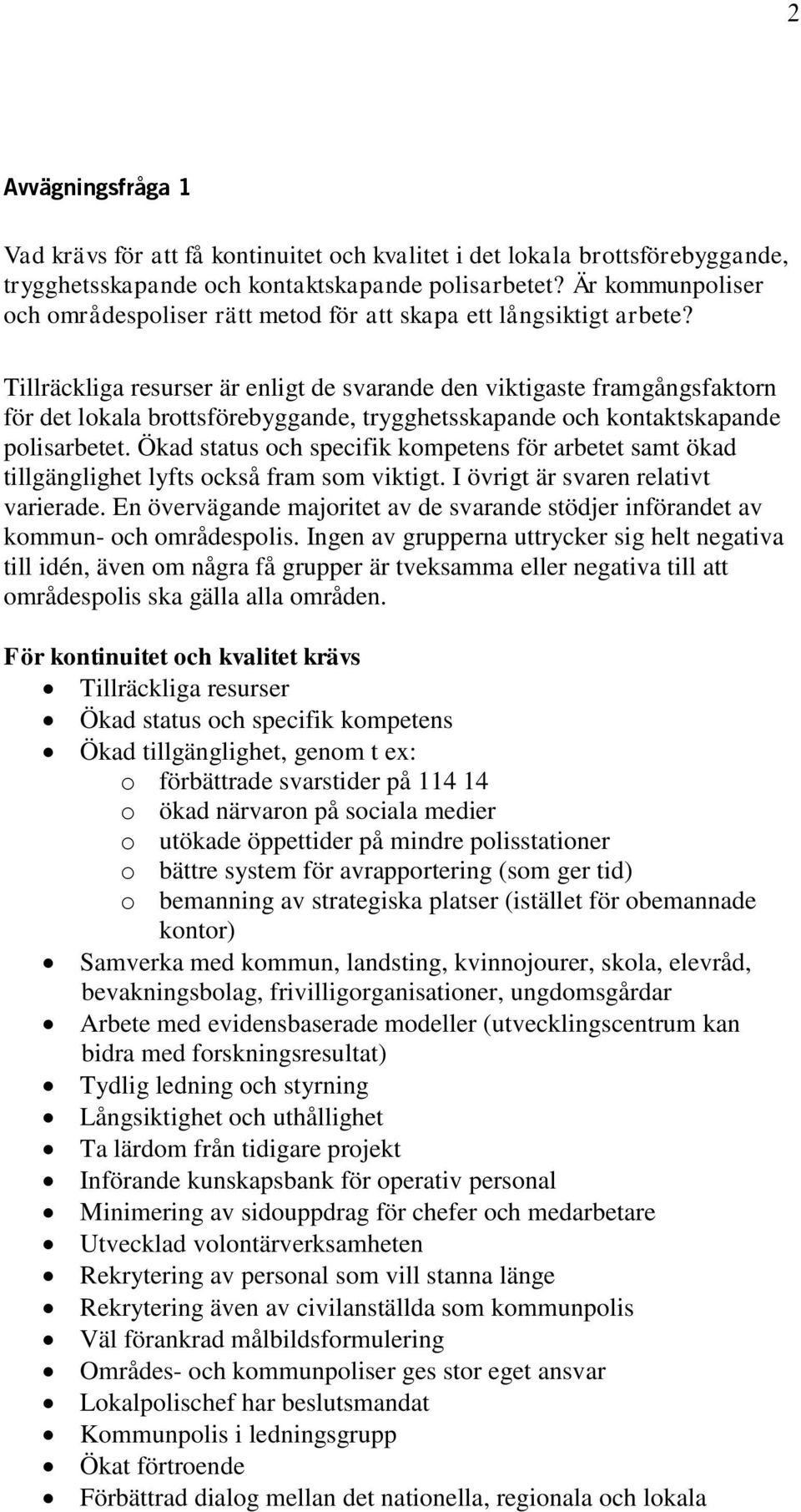 Tillräckliga resurser är enligt de svarande den viktigaste framgångsfaktorn för det lokala brottsförebyggande, trygghetsskapande och kontaktskapande polisarbetet.