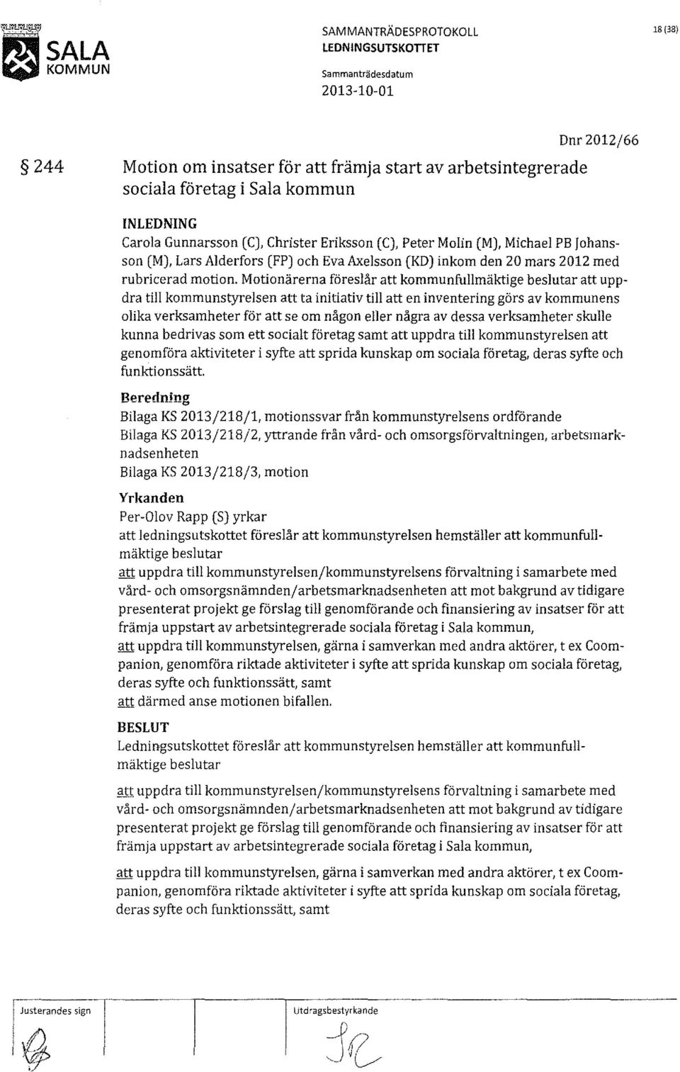 Motionärerna föreslår att kommunfullmäktige beslutar att uppdra till kommunstyrelsen att ta initiativ till att en inventering görs av kommunens olika verksamheter för att se om någon eller några av