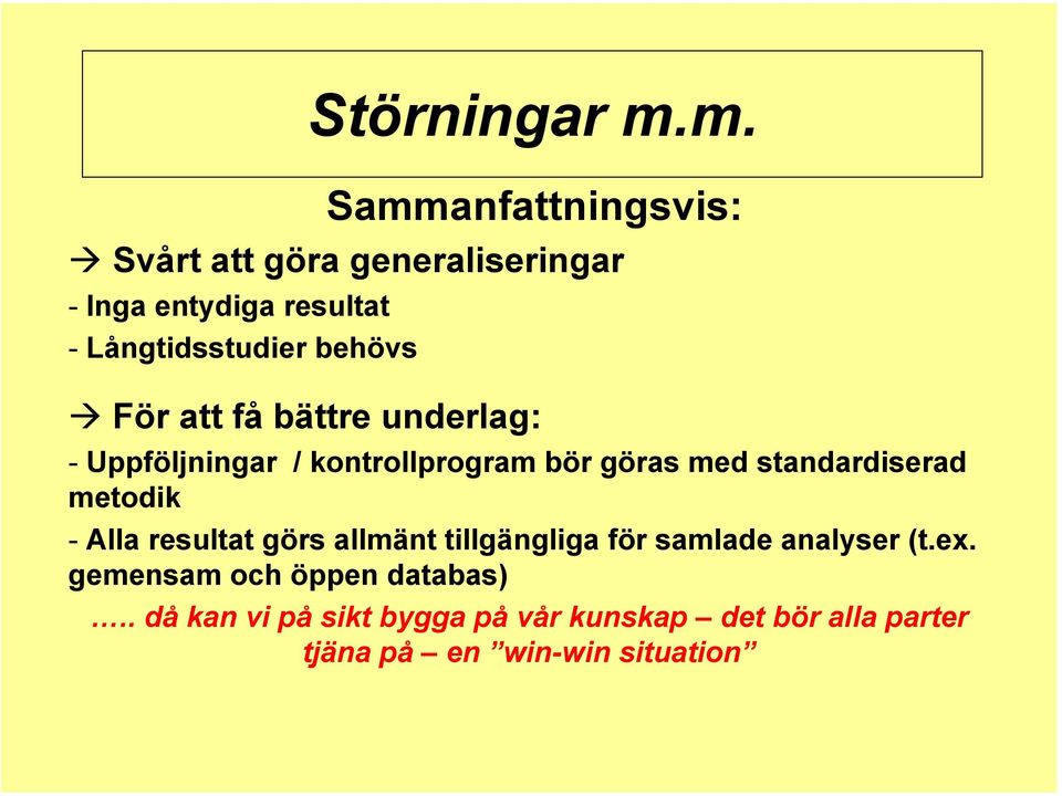 behövs För att få bättre underlag: - Uppföljningar / kontrollprogram bör göras med standardiserad