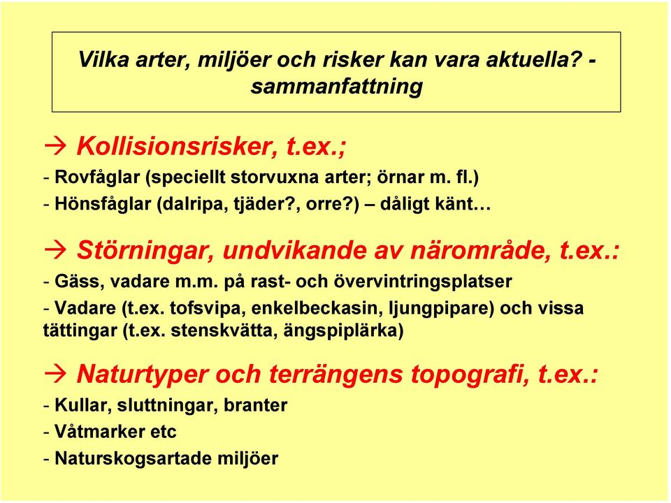 ) dåligt känt Störningar, undvikande av närområde, t.ex.: - Gäss, vadare m.m. på rast- och övervintringsplatser - Vadare (t.ex. tofsvipa, enkelbeckasin, ljungpipare) och vissa tättingar (t.