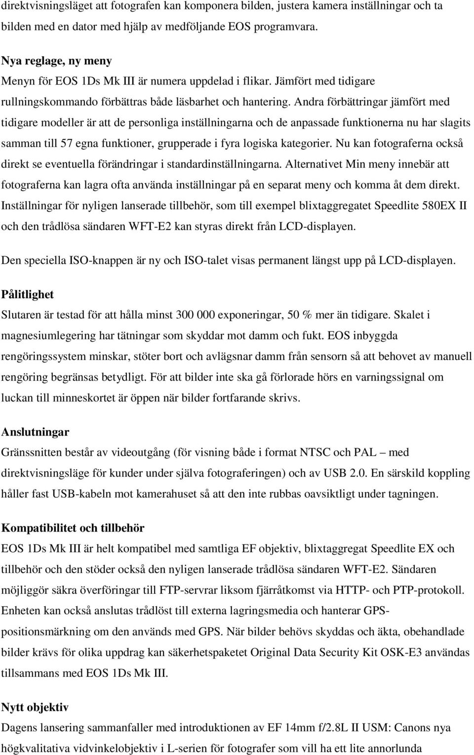 Andra förbättringar jämfört med tidigare modeller är att de personliga inställningarna och de anpassade funktionerna nu har slagits samman till 57 egna funktioner, grupperade i fyra logiska