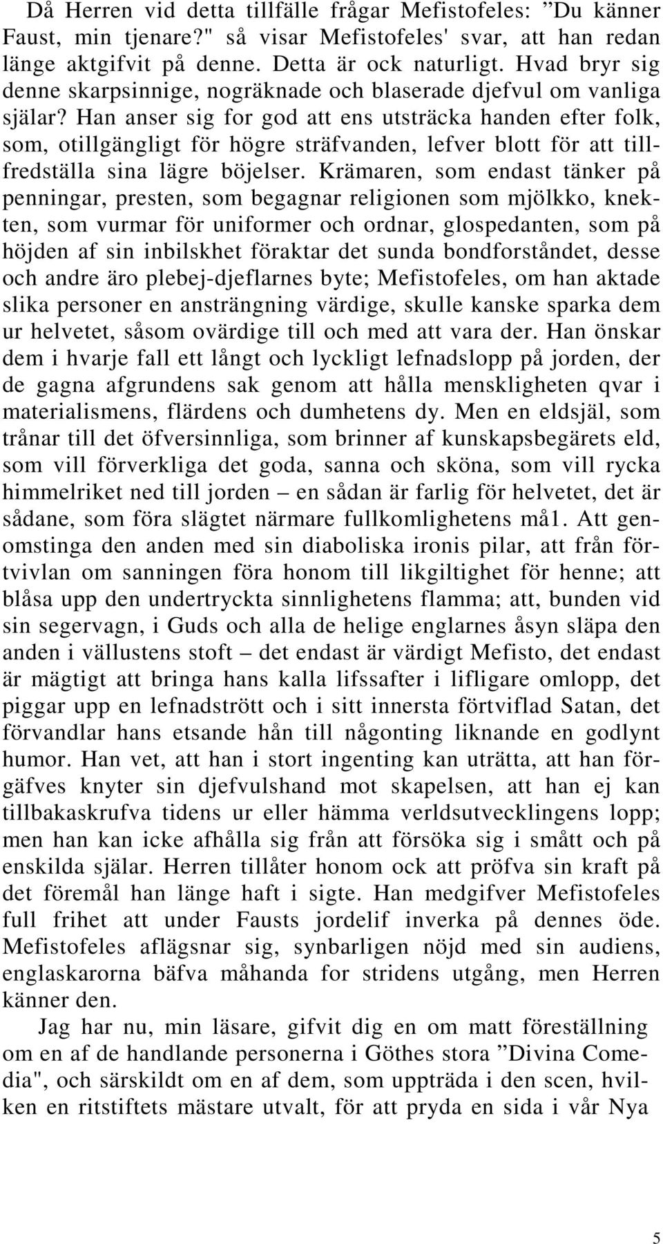 Han anser sig for god att ens utsträcka handen efter folk, som, otillgängligt för högre sträfvanden, lefver blott för att tillfredställa sina lägre böjelser.