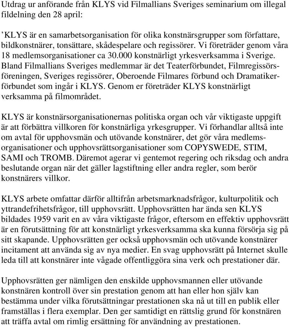 Bland Filmallians Sveriges medlemmar är det Teaterförbundet, Filmregissörsföreningen, Sveriges regissörer, Oberoende Filmares förbund och Dramatikerförbundet som ingår i KLYS.