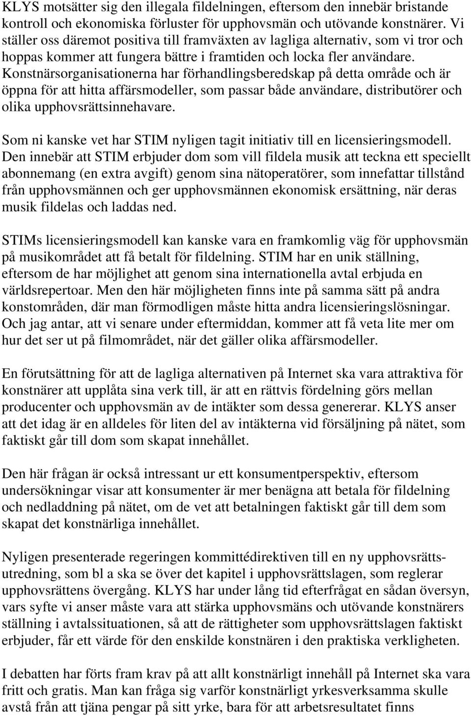 Konstnärsorganisationerna har förhandlingsberedskap på detta område och är öppna för att hitta affärsmodeller, som passar både användare, distributörer och olika upphovsrättsinnehavare.