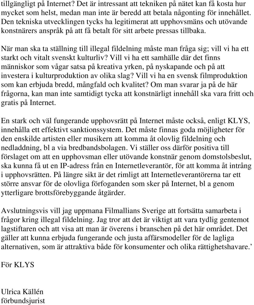 När man ska ta ställning till illegal fildelning måste man fråga sig; vill vi ha ett starkt och vitalt svenskt kulturliv?