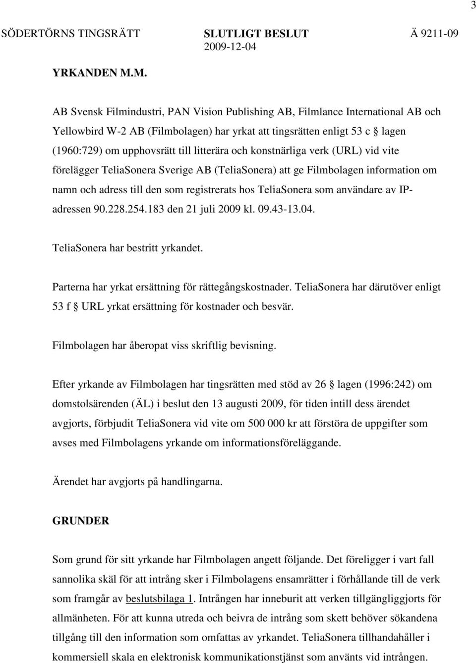 litterära och konstnärliga verk (URL) vid vite förelägger TeliaSonera Sverige AB (TeliaSonera) att ge Filmbolagen information om namn och adress till den som registrerats hos TeliaSonera som