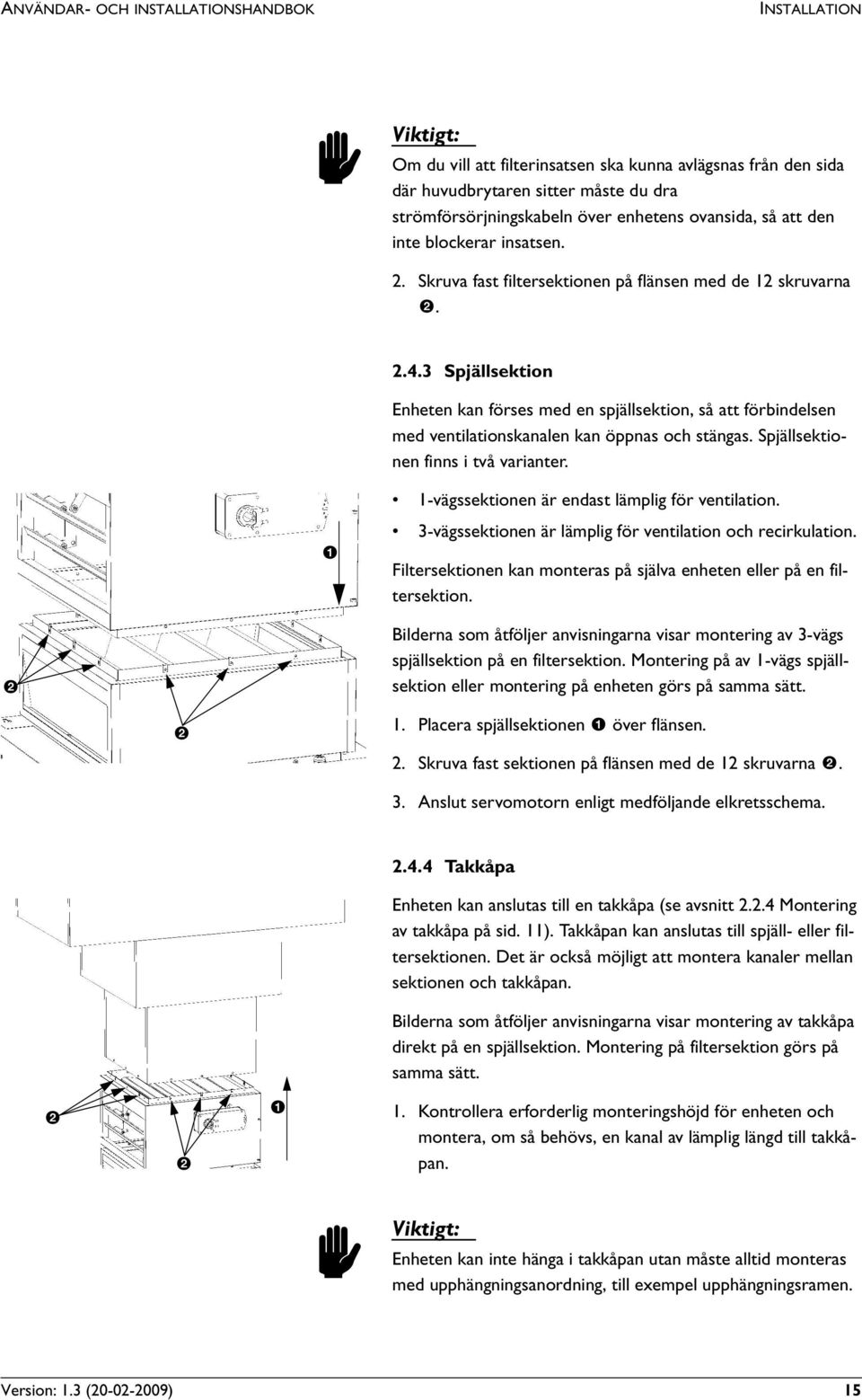 3 Spjällsektion Enheten kan förses med en spjällsektion, så att förbindelsen med ventilationskanalen kan öppnas och stängas. Spjällsektionen finns i två varianter.