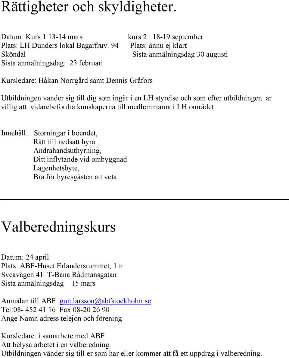 som ingår i en LH styrelse och som efter utbildningen är villig att vidarebefordra kunskaperna till medlemmarna i LH området.