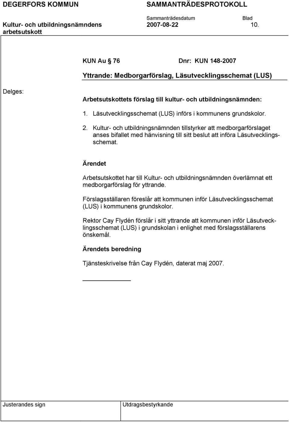 Kultur- och utbildningsnämnden tillstyrker att medborgarförslaget anses bifallet med hänvisning till sitt beslut att införa Läsutvecklingsschemat.