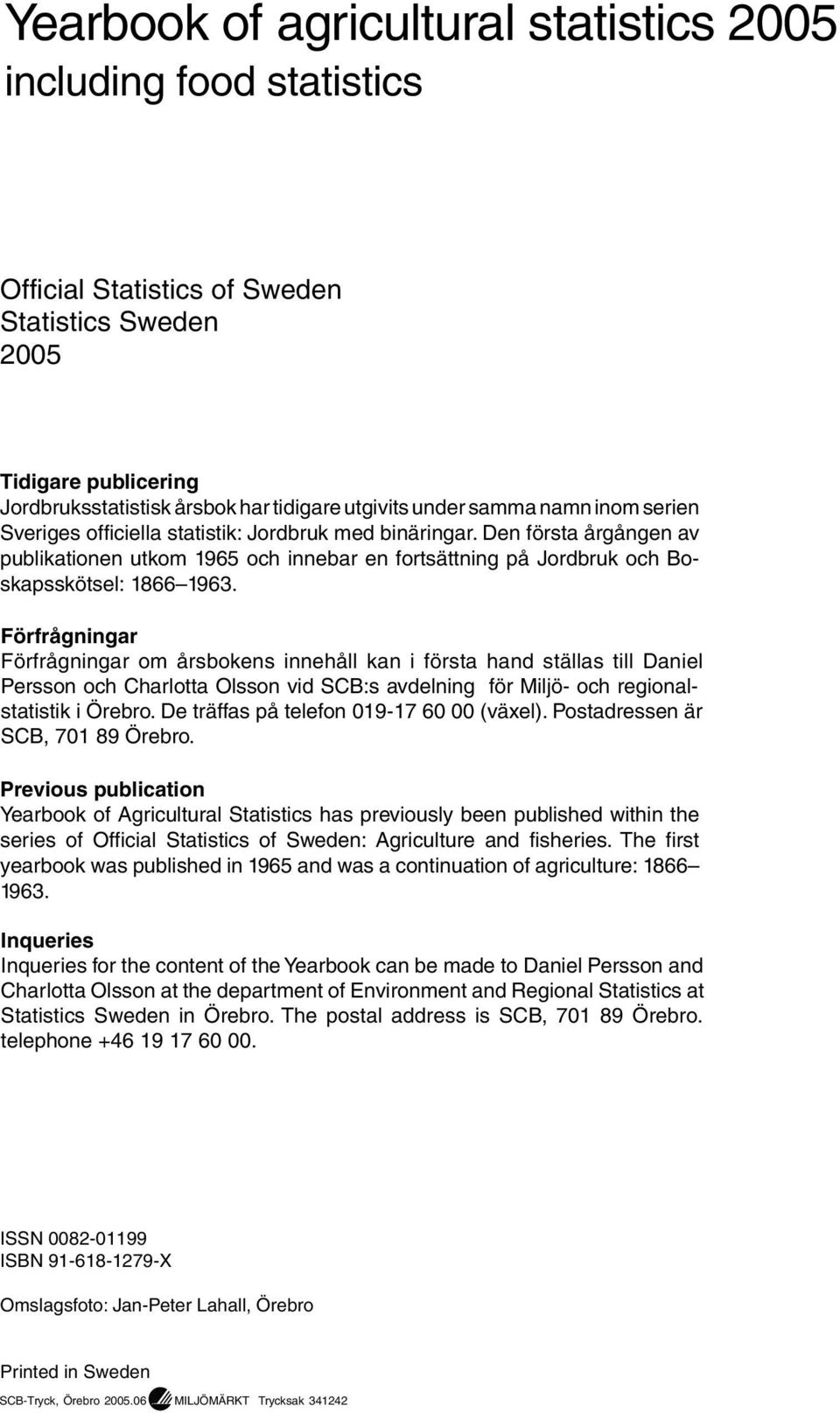 Förfrågningar Förfrågningar om årsbokens innehåll kan i första hand ställas till Daniel Persson och Charlotta Olsson vid SCB:s avdelning för Miljö- och regionalstatistik i Örebro.