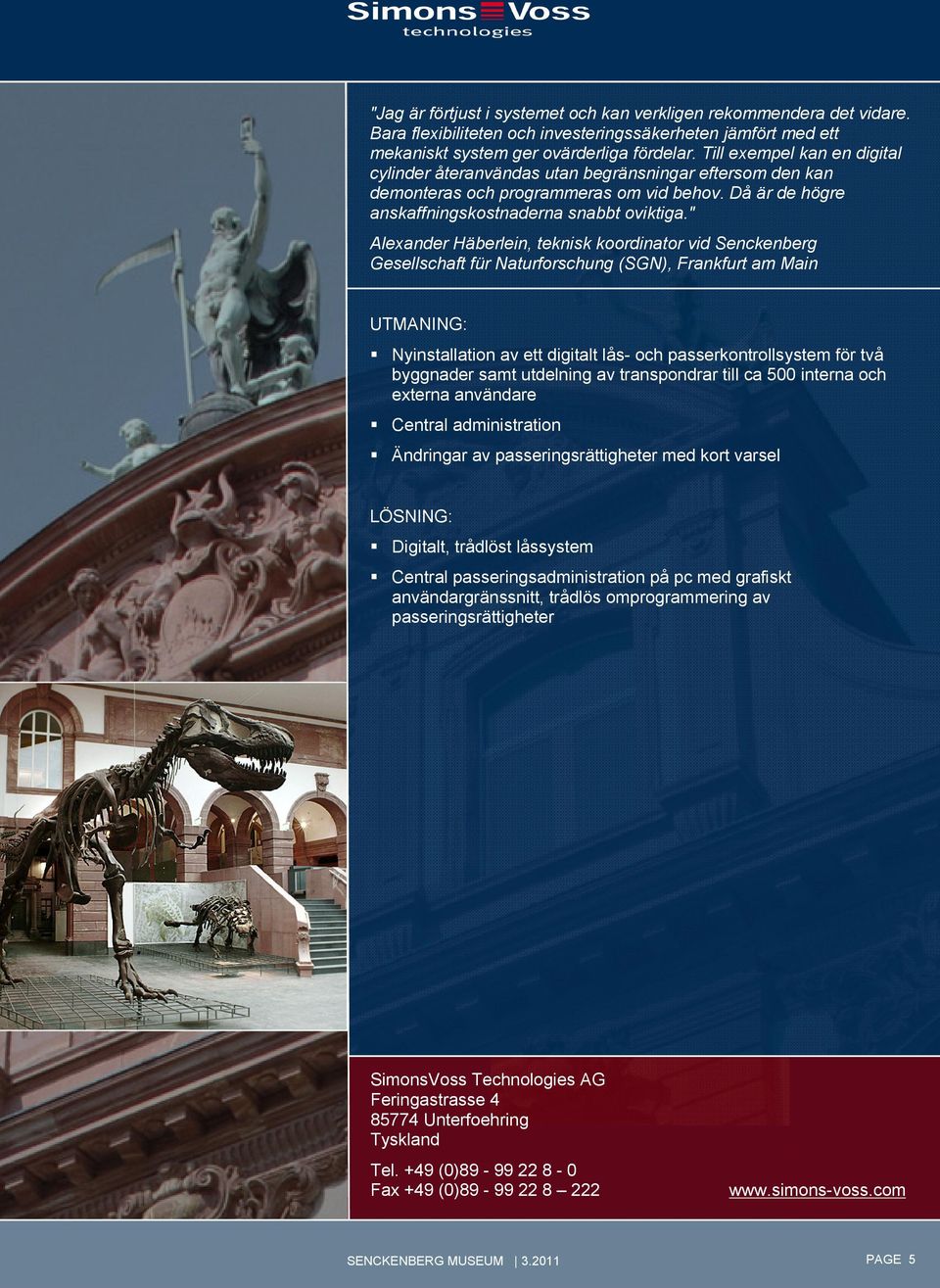 " Alexander Häberlein, teknisk koordinator vid Senckenberg Gesellschaft für Naturforschung (SGN), Frankfurt am Main UTMANING: Nyinstallation av ett digitalt lås- och passerkontrollsystem för två