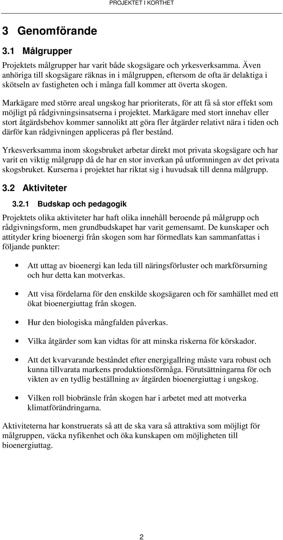 Markägare med större areal ungskog har prioriterats, för att få så stor effekt som möjligt på rådgivningsinsatserna i projektet.