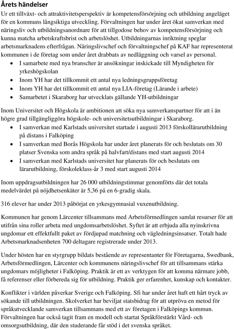 Utbildningarnas inriktning speglar arbetsmarknadens efterfrågan.