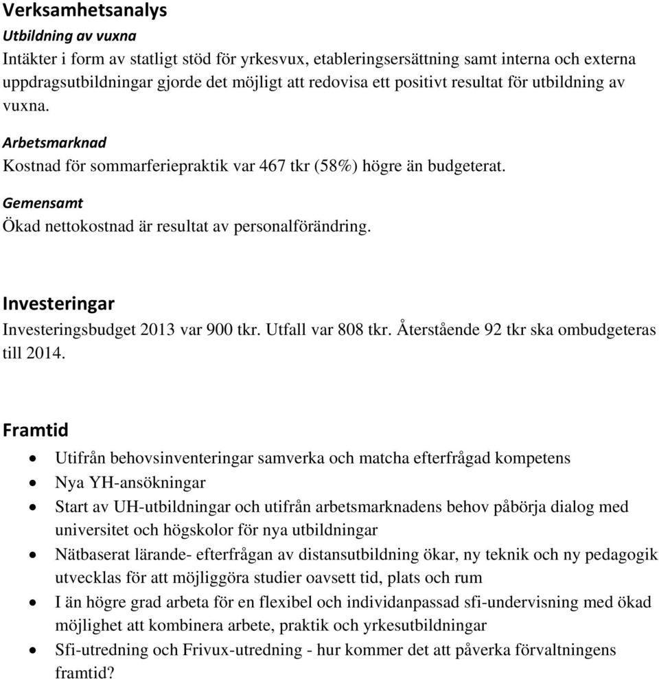 Utfall var 808 tkr. Återstående 92 tkr ska ombudgeteras till 2014.