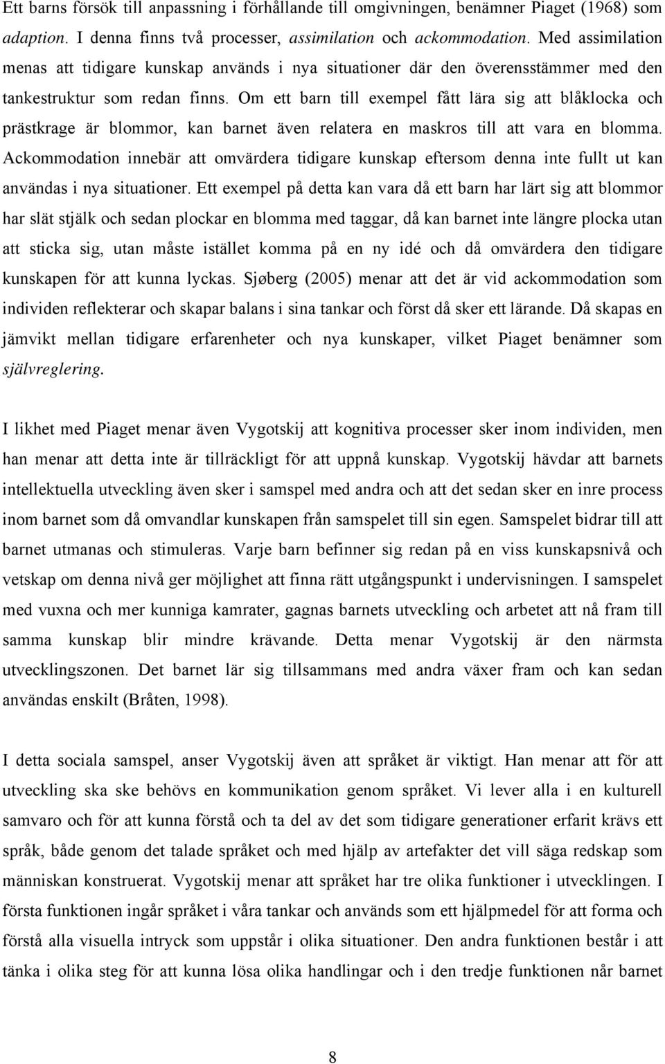 Om ett barn till exempel fått lära sig att blåklocka och prästkrage är blommor, kan barnet även relatera en maskros till att vara en blomma.