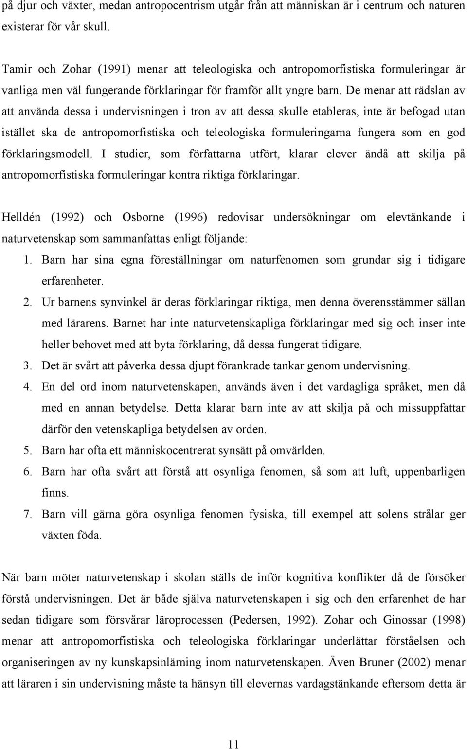 De menar att rädslan av att använda dessa i undervisningen i tron av att dessa skulle etableras, inte är befogad utan istället ska de antropomorfistiska och teleologiska formuleringarna fungera som