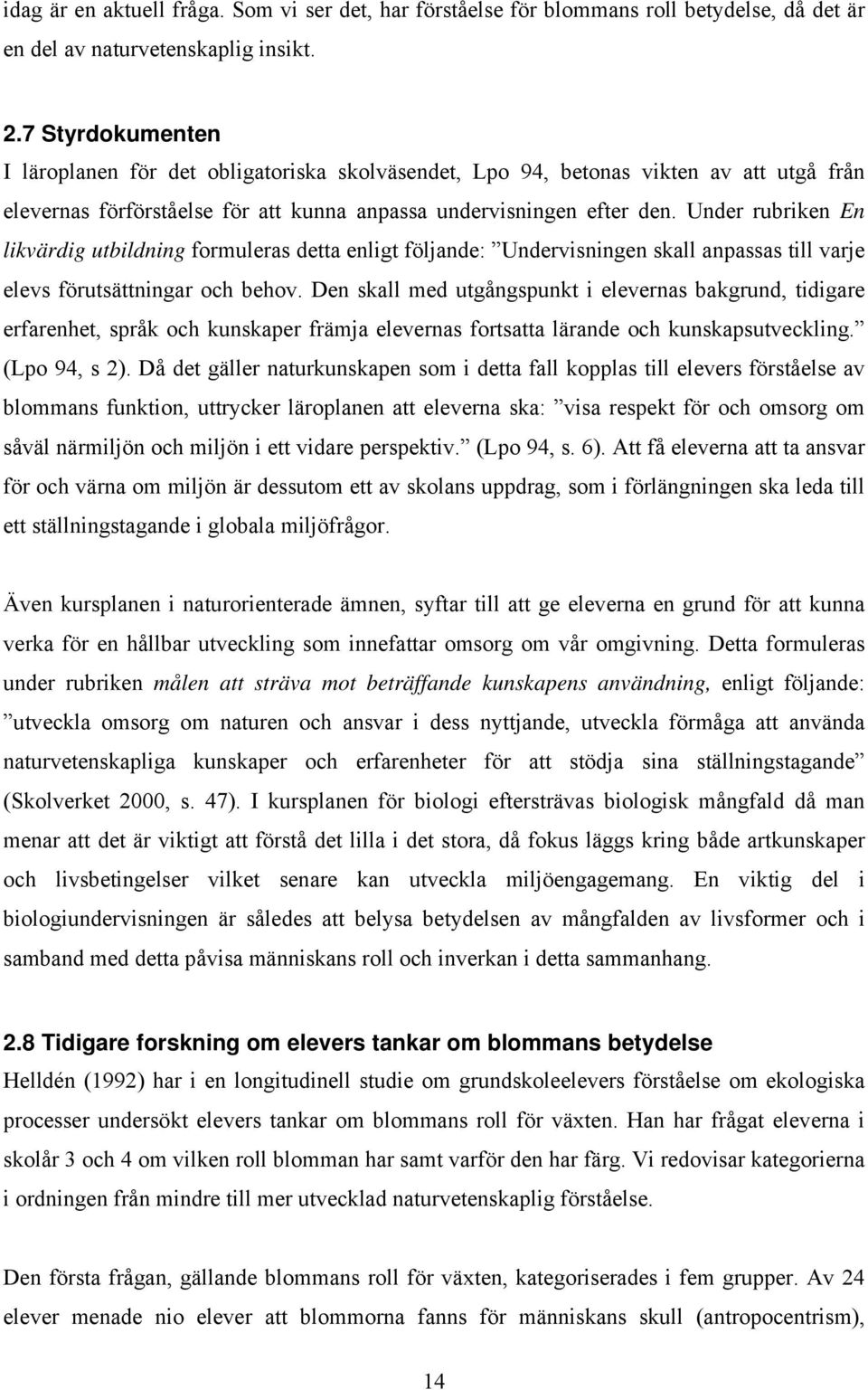 Under rubriken En likvärdig utbildning formuleras detta enligt följande: Undervisningen skall anpassas till varje elevs förutsättningar och behov.