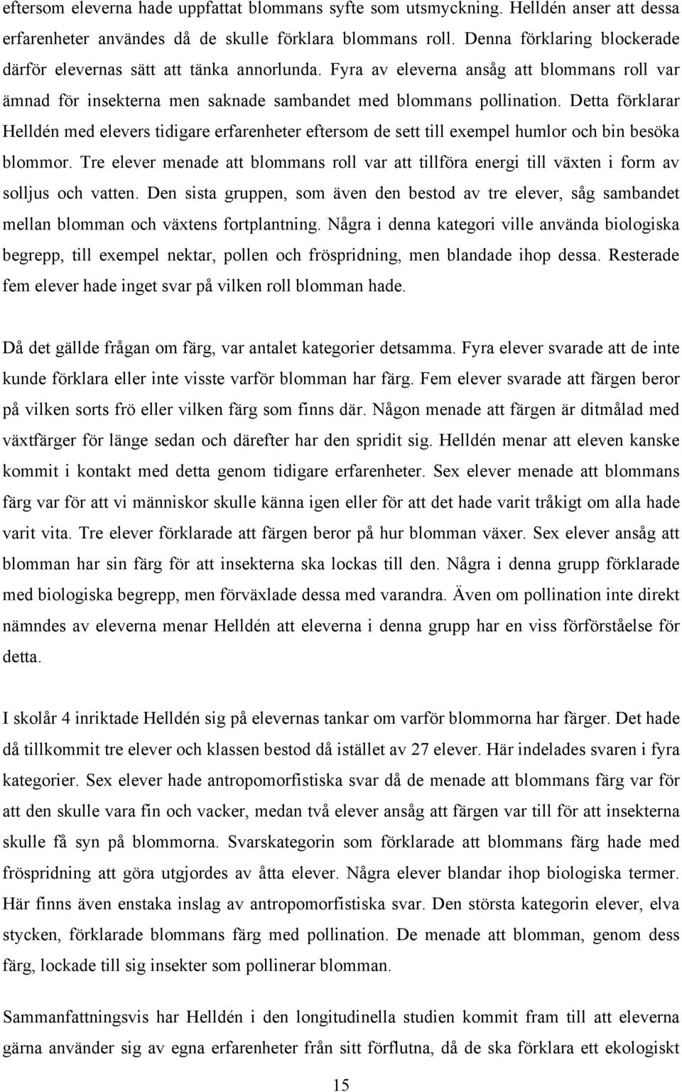 Detta förklarar Helldén med elevers tidigare erfarenheter eftersom de sett till exempel humlor och bin besöka blommor.