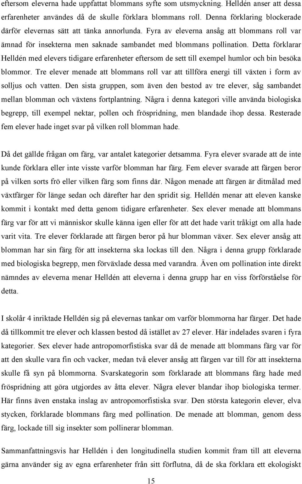 Detta förklarar Helldén med elevers tidigare erfarenheter eftersom de sett till exempel humlor och bin besöka blommor.