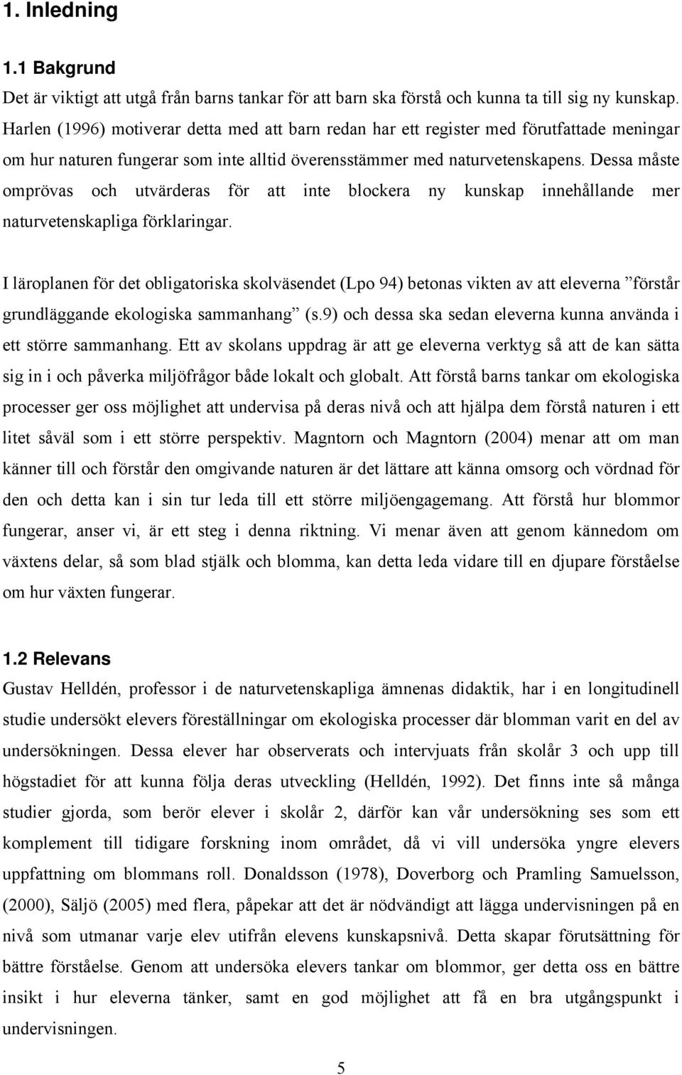 Dessa måste omprövas och utvärderas för att inte blockera ny kunskap innehållande mer naturvetenskapliga förklaringar.