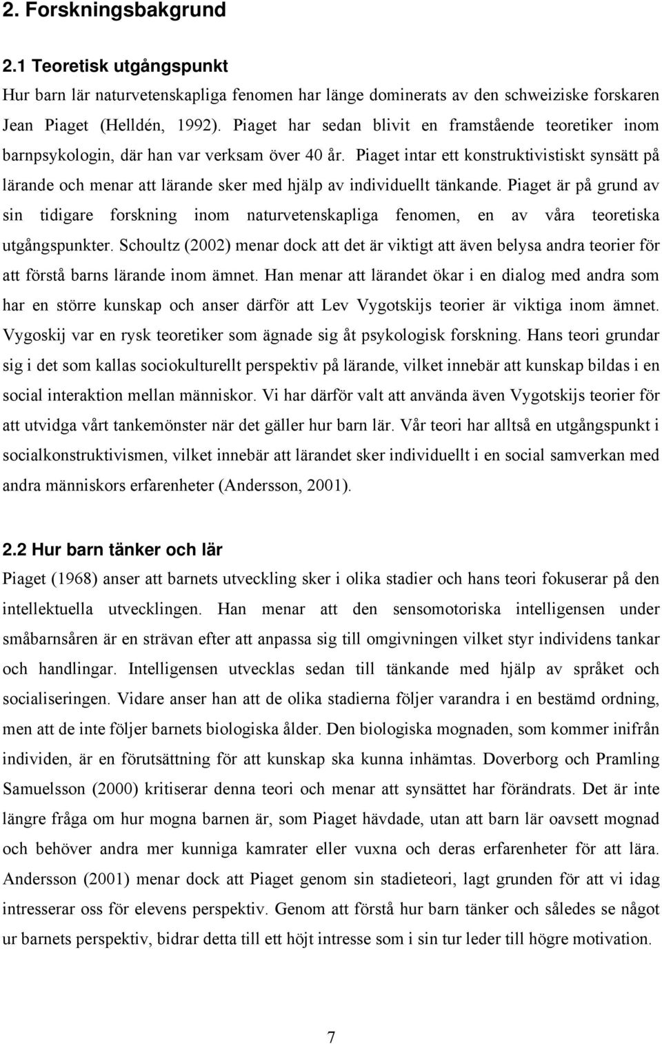 Piaget intar ett konstruktivistiskt synsätt på lärande och menar att lärande sker med hjälp av individuellt tänkande.