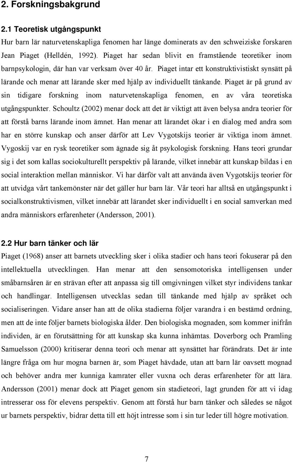 Piaget intar ett konstruktivistiskt synsätt på lärande och menar att lärande sker med hjälp av individuellt tänkande.