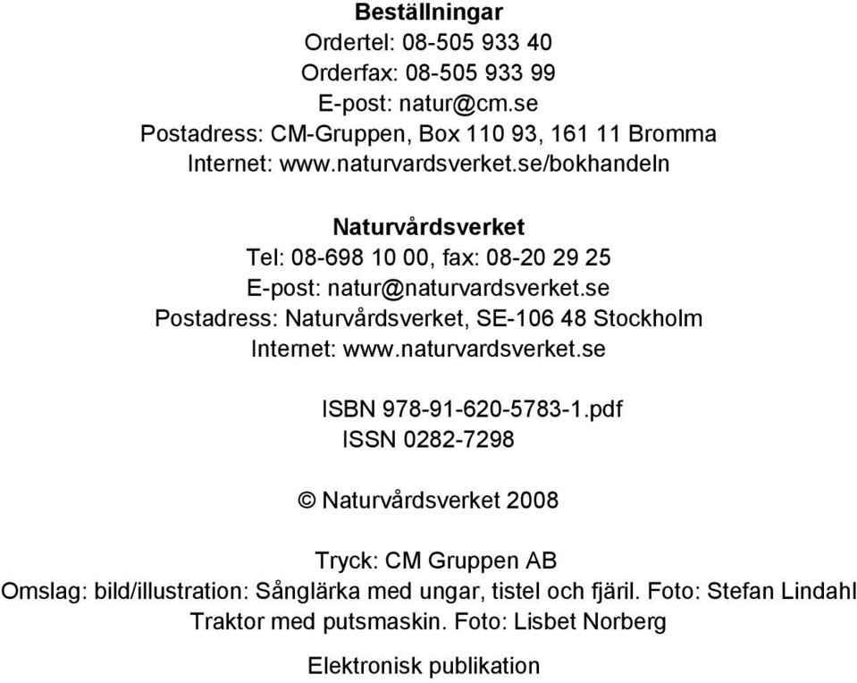 se Postadress: Naturvårdsverket, SE-106 48 Stockholm Internet: www.naturvardsverket.se ISBN 978-91-620-5783-1.