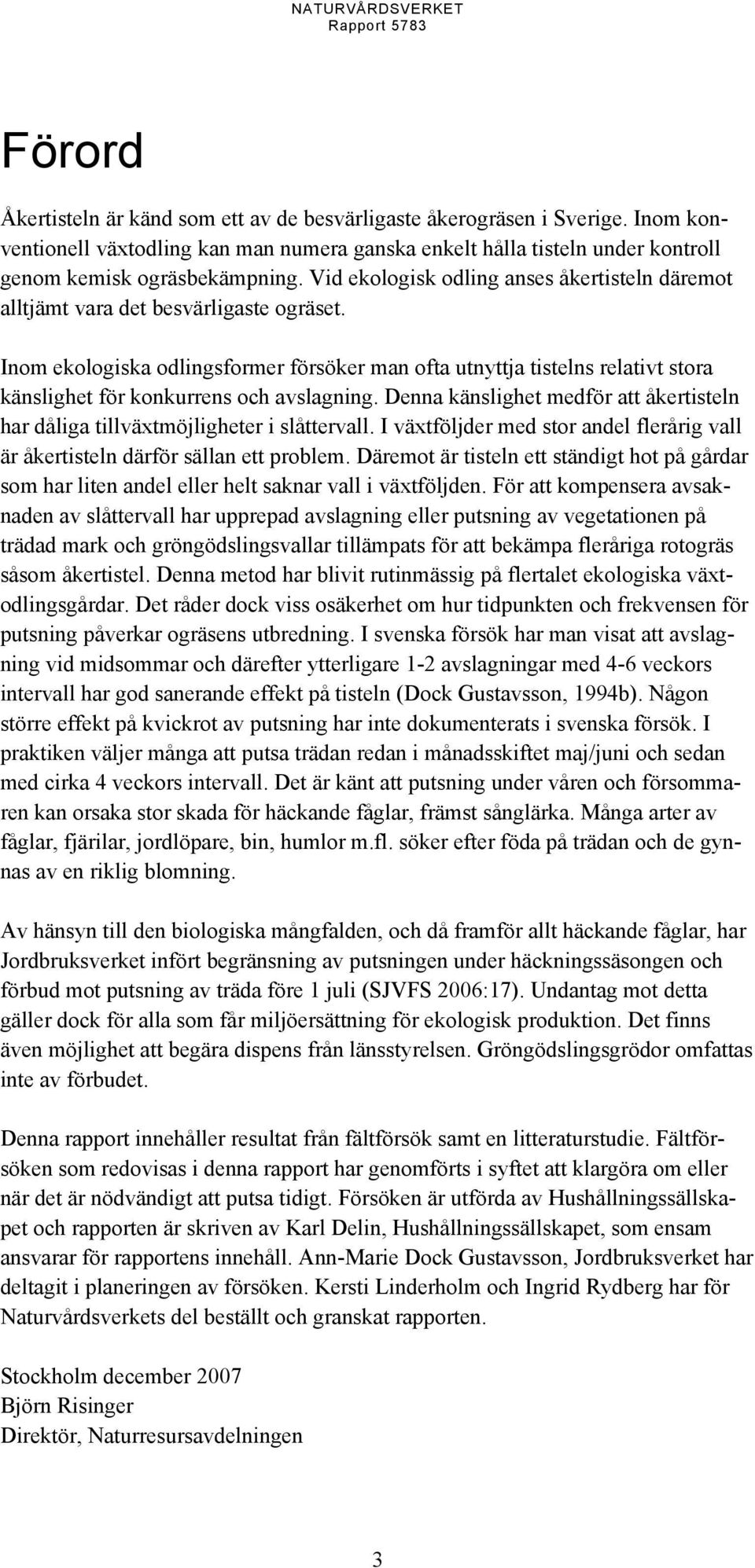 Inom ekologiska odlingsformer försöker man ofta utnyttja tistelns relativt stora känslighet för konkurrens och avslagning.