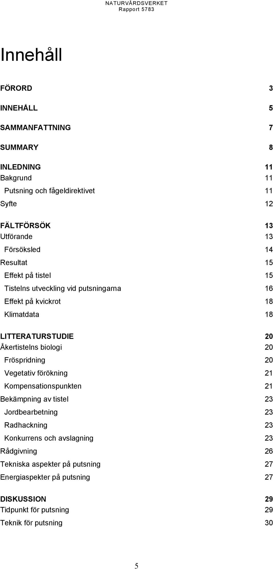 Åkertistelns biologi 20 Fröspridning 20 Vegetativ förökning 21 Kompensationspunkten 21 Bekämpning av tistel 23 Jordbearbetning 23 Radhackning 23