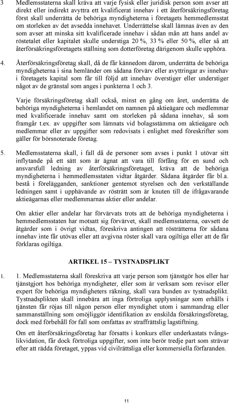 Underrättelse skall lämnas även av den som avser att minska sitt kvalificerade innehav i sådan mån att hans andel av röstetalet eller kapitalet skulle understiga 20 %, 33 % eller 50 %, eller så att