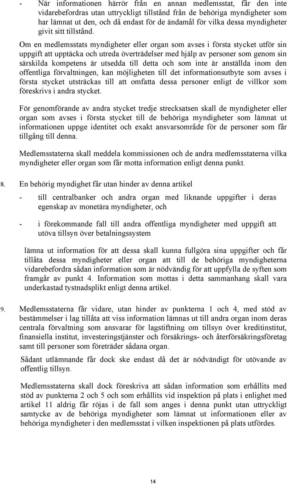 Om en medlemsstats myndigheter eller organ som avses i första stycket utför sin uppgift att upptäcka och utreda överträdelser med hjälp av personer som genom sin särskilda kompetens är utsedda till